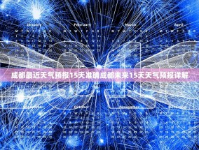 成都最近天气预报15天准确成都未来15天天气预报详解