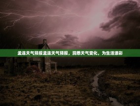 孟连天气预报孟连天气预报，洞悉天气变化，为生活添彩