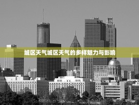 城区天气城区天气的多样魅力与影响