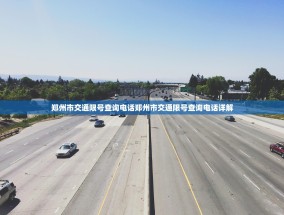 郑州市交通限号查询电话郑州市交通限号查询电话详解