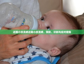 近期小孩流感近期小孩流感，预防、识别与应对措施