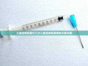 儿童流感疫苗打几次儿童流感疫苗接种次数详解
