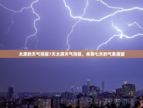 太原的天气预报7天太原天气预报，未来七天的气象展望