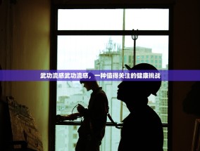 武功流感武功流感，一种值得关注的健康挑战