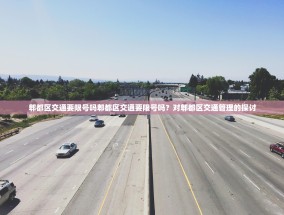 郫都区交通要限号吗郫都区交通要限号吗？对郫都区交通管理的探讨