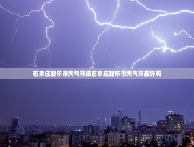石家庄新乐市天气预报石家庄新乐市天气预报详解