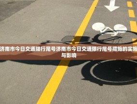 济南市今日交通限行尾号济南市今日交通限行尾号措施的实施与影响