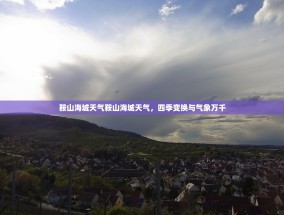鞍山海城天气鞍山海城天气，四季变换与气象万千