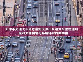 天津市交通汽车限号通知天津市交通汽车限号通知，应对交通拥堵与环境保护的新举措