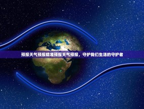预报天气预报精准预报天气预报，守护我们生活的守护者