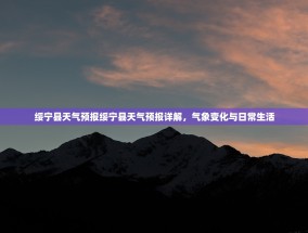 绥宁县天气预报绥宁县天气预报详解，气象变化与日常生活