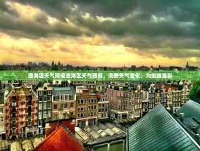 澄海区天气预报澄海区天气预报，洞悉天气变化，为生活添彩