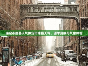 保定市唐县天气保定市唐县天气，四季变换与气象体验