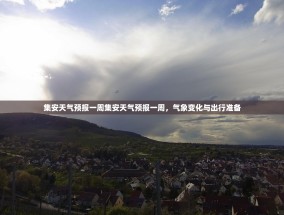 集安天气预报一周集安天气预报一周，气象变化与出行准备