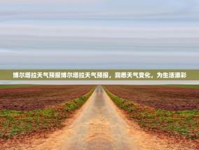 博尔塔拉天气预报博尔塔拉天气预报，洞悉天气变化，为生活添彩