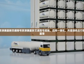 京津冀最新交通限号京津冀最新交通限号措施，迈向一体化，共建绿色出行新篇章