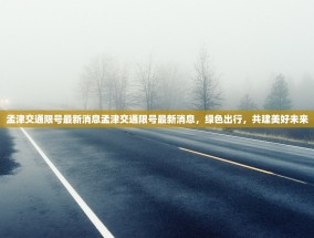 孟津交通限号最新消息孟津交通限号最新消息，绿色出行，共建美好未来