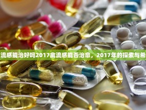 禽流感能治好吗2017禽流感能否治愈，2017年的探索与希望