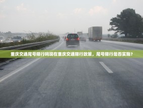 重庆交通尾号限行吗现在重庆交通限行政策，尾号限行是否实施？