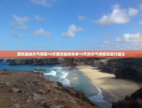 西双版纳天气预报15天西双版纳未来15天的天气预报及旅行建议