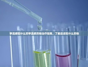 甲流感吃什么药甲流感药物治疗指南，了解应该吃什么药物