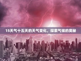 15天气十五天的天气变化，探索气候的奥秘