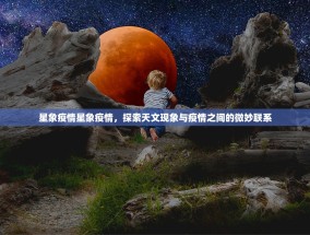 星象疫情星象疫情，探索天文现象与疫情之间的微妙联系