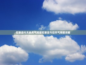 石家庄今天的天气预报石家庄今日天气预报详解