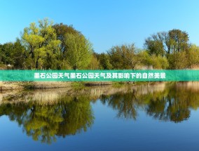 墨石公园天气墨石公园天气及其影响下的自然美景