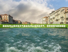 秦皇岛市山海关区天气秦皇岛市山海关区天气，四季变换与旅游体验