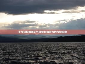 天气预报绵阳天气预报与绵阳市的气候洞察