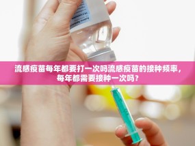 流感疫苗每年都要打一次吗流感疫苗的接种频率，每年都需要接种一次吗？
