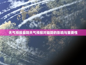 天气预报益阳天气预报对益阳的影响与重要性