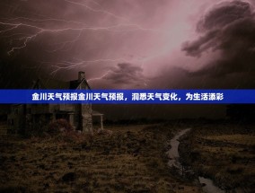 金川天气预报金川天气预报，洞悉天气变化，为生活添彩