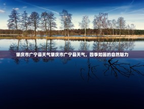 肇庆市广宁县天气肇庆市广宁县天气，四季如画的自然魅力