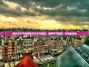 陆丰市天气预报陆丰市天气预报，洞悉天气变化，为生活添彩