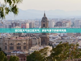虹口区天气虹口区天气，多彩气象下的都市风情