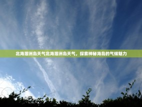 北海涠洲岛天气北海涠洲岛天气，探索神秘海岛的气候魅力