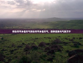 邢台市平乡县天气邢台市平乡县天气，四季变换与气象万千