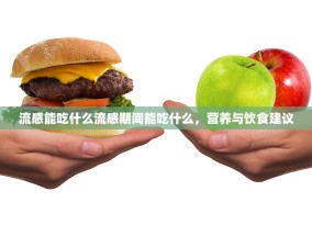 流感能吃什么流感期间能吃什么，营养与饮食建议