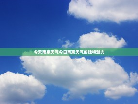 今天南京天气今日南京天气的独特魅力