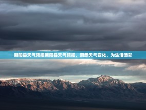 朝阳县天气预报朝阳县天气预报，洞悉天气变化，为生活添彩
