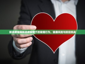新流感抽烟新流感疫情下的吸烟行为，健康风险与防控挑战