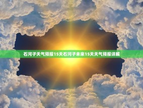 石河子天气预报15天石河子未来15天天气预报详解