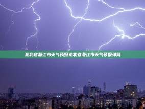 湖北省潜江市天气预报湖北省潜江市天气预报详解