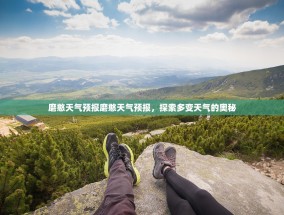 磨憨天气预报磨憨天气预报，探索多变天气的奥秘