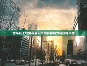 金平区天气金平区天气的多样魅力与独特风情