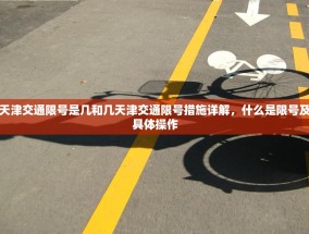 天津交通限号是几和几天津交通限号措施详解，什么是限号及具体操作