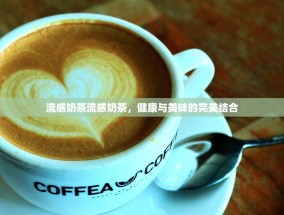 流感奶茶流感奶茶，健康与美味的完美结合