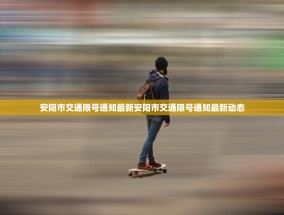 安阳市交通限号通知最新安阳市交通限号通知最新动态